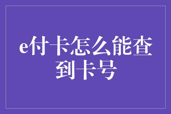 e付卡怎么能查到卡号