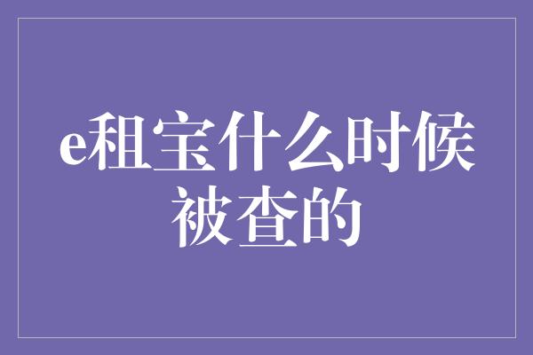 e租宝什么时候被查的