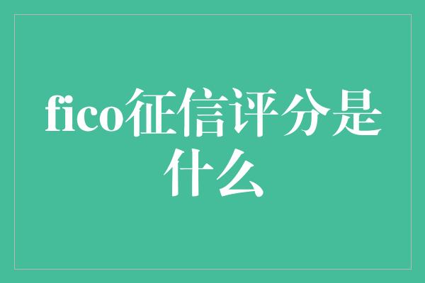 fico征信评分是什么