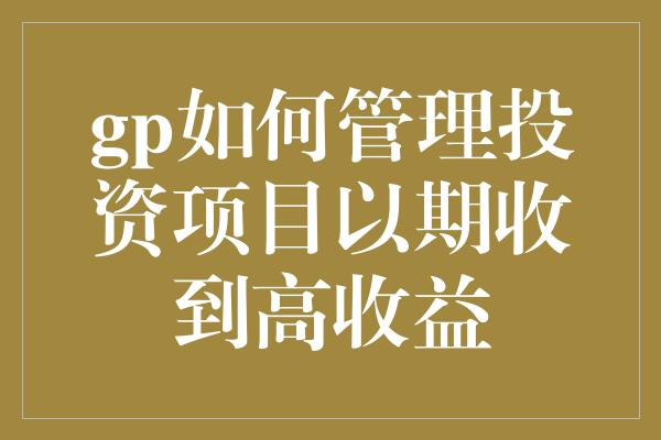 gp如何管理投资项目以期收到高收益