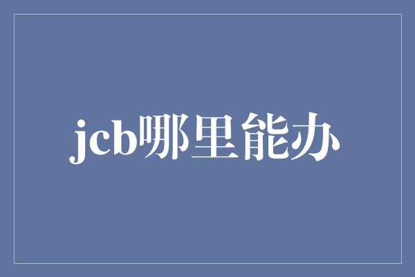 jcb哪里能办