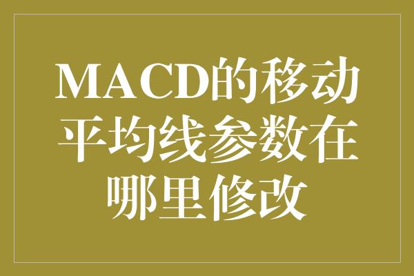 MACD的移动平均线参数在哪里修改