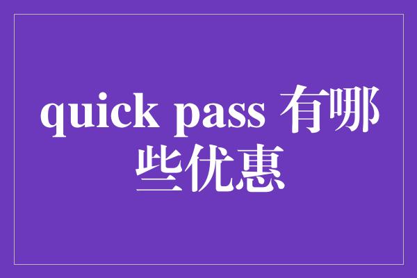 quick pass 有哪些优惠