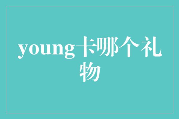 young卡哪个礼物